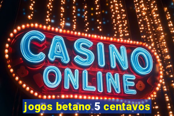 jogos betano 5 centavos